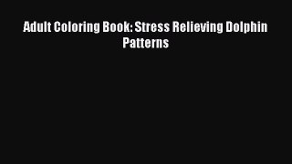 Read Adult Coloring Book: Stress Relieving Dolphin Patterns Ebook Free