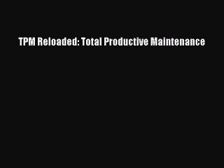 [PDF] TPM Reloaded: Total Productive Maintenance Download Online