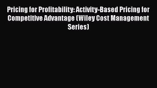 Read Pricing for Profitability: Activity-Based Pricing for Competitive Advantage (Wiley Cost