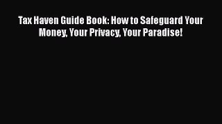 Read Tax Haven Guide Book: How to Safeguard Your Money Your Privacy Your Paradise! Ebook Online