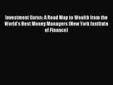 Read Investment Gurus: A Road Map to Wealth from the World's Best Money Managers (New York