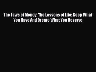 Read The Laws of Money The Lessons of Life: Keep What You Have And Create What You Deserve