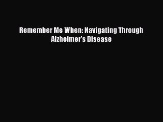 Download Books Remember Me When: Navigating Through Alzheimer's Disease E-Book Download