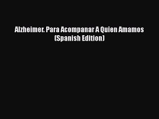 Read Books Alzheimer. Para Acompanar A Quien Amamos (Spanish Edition) E-Book Free