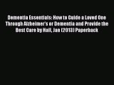 Read Books Dementia Essentials: How to Guide a Loved One Through Alzheimer's or Dementia and