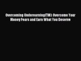 Read Overcoming Underearning(TM): Overcome Your Money Fears and Earn What You Deserve ebook