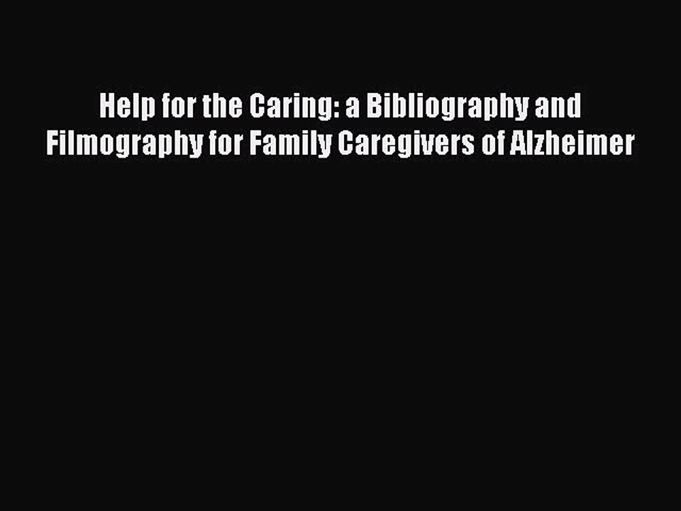 Read Books Help for the Caring: a Bibliography and Filmography for Family Caregivers of Alzheimer