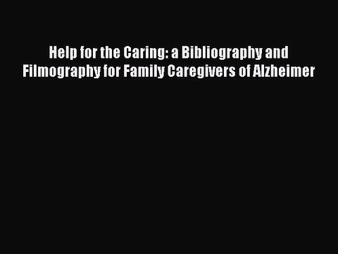 Read Books Help for the Caring: a Bibliography and Filmography for Family Caregivers of Alzheimer