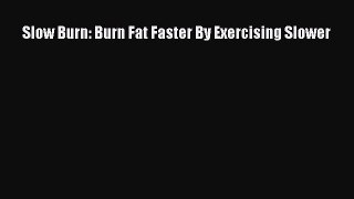 Read Books Slow Burn: Burn Fat Faster By Exercising Slower E-Book Free