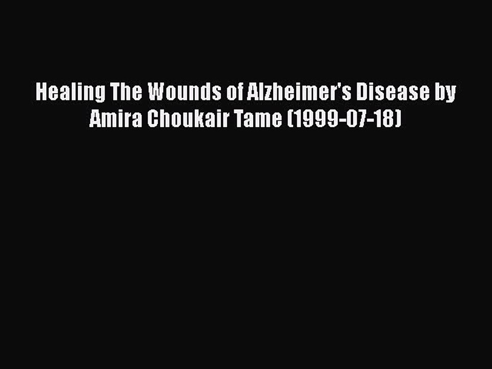 Read Books Healing The Wounds of Alzheimer's Disease by Amira Choukair Tame (1999-07-18) E-Book