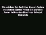 Read Books Glycemic Load Diet: Top 50 Low Glycemic Recipes Packed With Fiber And Protein-Lose