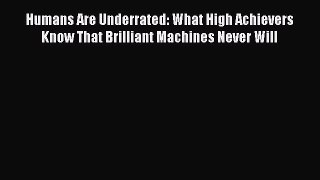 Read Humans Are Underrated: What High Achievers Know That Brilliant Machines Never Will Ebook