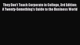 Read They Don't Teach Corporate in College 3rd Edition: A Twenty-Something's Guide to the Business