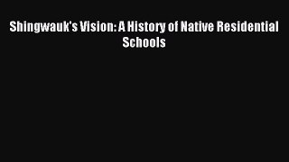 Read Book Shingwauk's Vision: A History of Native Residential Schools PDF Free