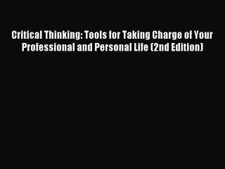 Download Critical Thinking: Tools for Taking Charge of Your Professional and Personal Life