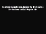 Read Be a Free Range Human: Escape the 9-5 Create a Life You Love and Still Pay the Bills Ebook