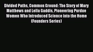Read Book Divided Paths Common Ground: The Story of Mary Matthews and Lella Gaddis Pioneering