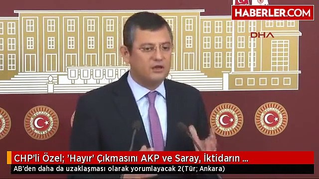 CHP'li Özel; 'Hayır' Çıkmasını AKP ve Saray, İktidarın Türkiye?nin Ab?den Daha da Uzaklaşması...