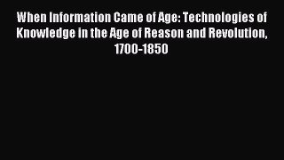 Read Book When Information Came of Age: Technologies of Knowledge in the Age of Reason and