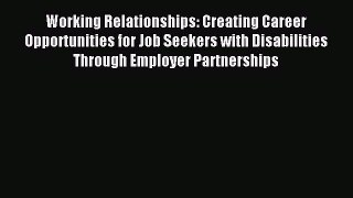 Download Working Relationships: Creating Career Opportunities for Job Seekers with Disabilities