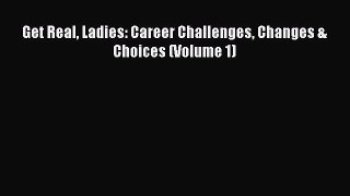 Read Get Real Ladies: Career Challenges Changes & Choices (Volume 1) PDF Free