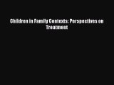 Read Books Children in Family Contexts: Perspectives on Treatment ebook textbooks