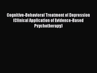 Read Books Cognitive-Behavioral Treatment of Depression (Clinical Application of Evidence-Based