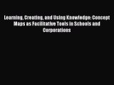 Read Book Learning Creating and Using Knowledge: Concept Maps as Facilitative Tools in Schools