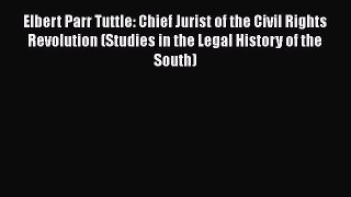 [Read] Elbert Parr Tuttle: Chief Jurist of the Civil Rights Revolution (Studies in the Legal