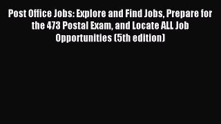 Read Post Office Jobs: Explore and Find Jobs Prepare for the 473 Postal Exam and Locate ALL
