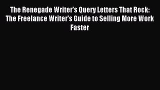 Read The Renegade Writer's Query Letters That Rock: The Freelance Writer's Guide to Selling