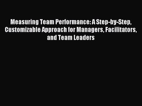[PDF] Measuring Team Performance: A Step-by-Step Customizable Approach for Managers Facilitators