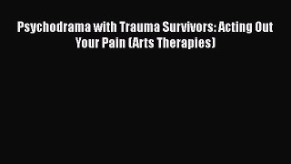 Read Books Psychodrama with Trauma Survivors: Acting Out Your Pain (Arts Therapies) E-Book