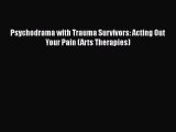 Read Books Psychodrama with Trauma Survivors: Acting Out Your Pain (Arts Therapies) E-Book