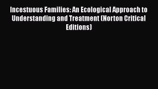 Download Books Incestuous Families: An Ecological Approach to Understanding and Treatment (Norton