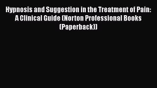 Read Books Hypnosis and Suggestion in the Treatment of Pain: A Clinical Guide (Norton Professional