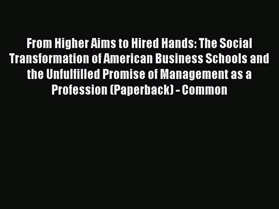 Read From Higher Aims to Hired Hands: The Social Transformation of American Business Schools