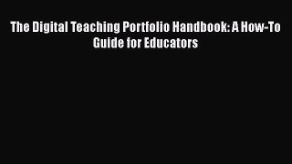 Read Book The Digital Teaching Portfolio Handbook: A How-To Guide for Educators E-Book Free