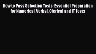 Read Book How to Pass Selection Tests: Essential Preparation for Numerical Verbal Clerical