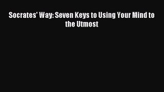 Download Socrates' Way: Seven Keys to Using Your Mind to the Utmost Ebook PDF