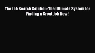 Read The Job Search Solution: The Ultimate System for Finding a Great Job Now! E-Book Free
