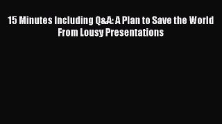 Read 15 Minutes Including Q&A: A Plan to Save the World From Lousy Presentations E-Book Free
