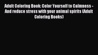 Read Adult Coloring Book: Color Yourself to Calmness - And reduce stress with your animal spirits