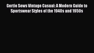Read Gertie Sews Vintage Casual: A Modern Guide to Sportswear Styles of the 1940s and 1950s