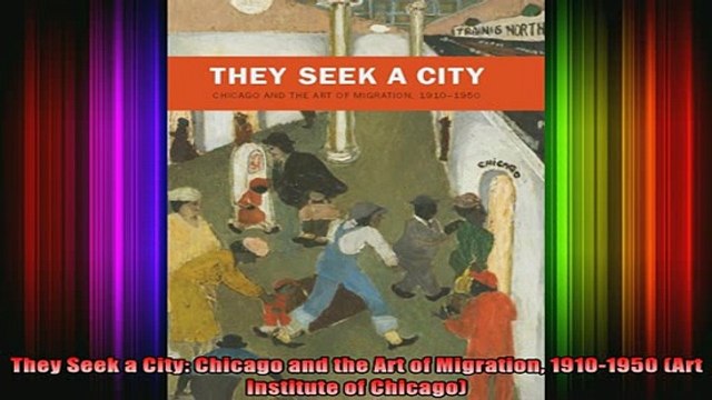 READ book They Seek a City Chicago and the Art of Migration 19101950 Art Institute of Chicago Full Free