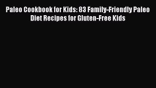 Read Books Paleo Cookbook for Kids: 83 Family-Friendly Paleo Diet Recipes for Gluten-Free Kids