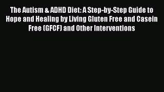 Read Books The Autism & ADHD Diet: A Step-by-Step Guide to Hope and Healing by Living Gluten