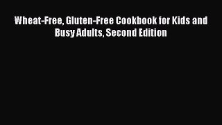Read Books Wheat-Free Gluten-Free Cookbook for Kids and Busy Adults Second Edition ebook textbooks