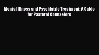 Read Books Mental Illness and Psychiatric Treatment: A Guide for Pastoral Counselors Ebook