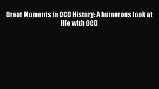 Read Books Great Moments in OCD History: A humorous look at life with OCD E-Book Download